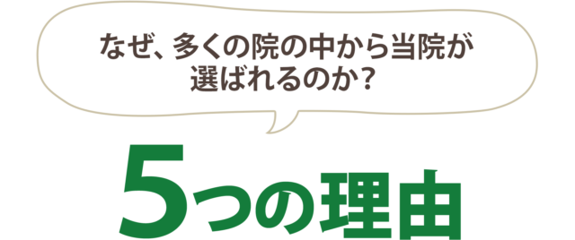 なぜ、多くの院の中から当院が選ばれるのか？5つの理由