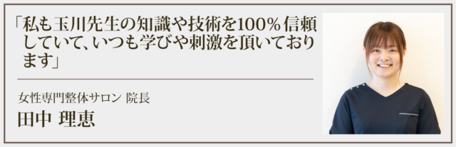 私も玉川先生の知識や技術を100％信頼していて、いつも学びや刺激を頂いております